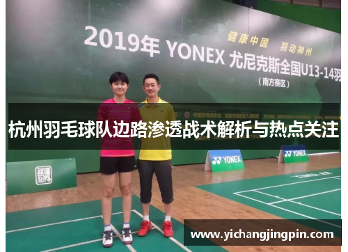 杭州羽毛球队边路渗透战术解析与热点关注