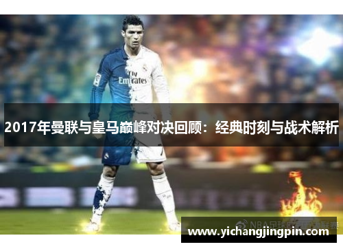 2017年曼联与皇马巅峰对决回顾：经典时刻与战术解析