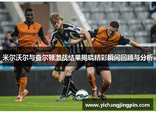 米尔沃尔与查尔顿激战结果揭晓精彩瞬间回顾与分析